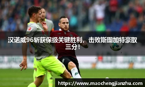 汉诺威96斩获保级关键胜利，击败斯图加特豪取三分！